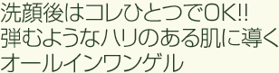 洗顔後はコレひとつでOK!!弾むようなハリのある肌に導くオールインワンゲル